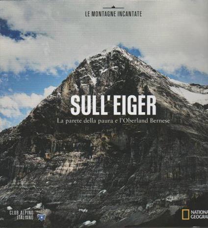 Sull'Eiger La Parete Della Paura E L' Oberland Bernese - copertina