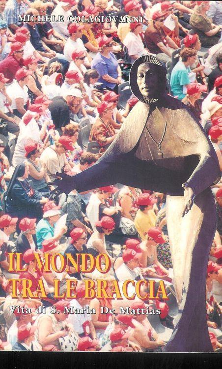 Il mondo tra le braccia - Vita di S. Maria De Mattias - Michele Colagiovanni - copertina