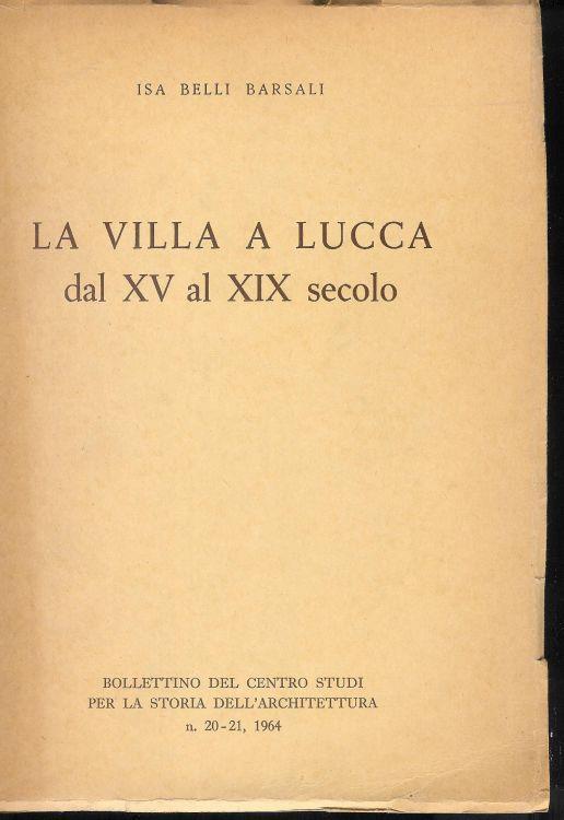 La Villa A Lucca Dal Xv Al Xix Secolo - Bollettino Del Centro Studi Per La Storia Dellì'Architettura N. 20-21 1964 - copertina