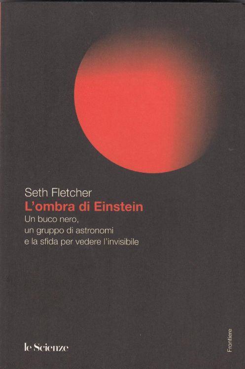 L' ombra di Einstein. Un buco nero, un gruppo di astronomi e la sfida per vedere l'invisibile - copertina