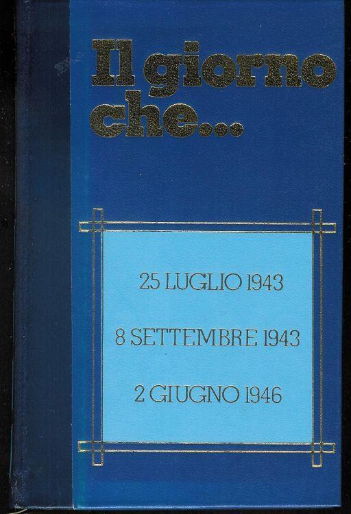 Il giorno che... 25 luglio 1943 8 settembre 1943 2 giugno 1946 ( vol. III ) - Massimo Infante - copertina