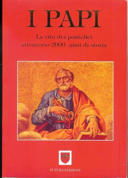I Papi la vita dei Pontefici attraverso 2000 anni di storia - copertina