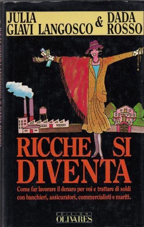 Ricche si diventa- come far lavorare il denaro per voi e trattare di soldi con banchieri, assicuratori, commercialisti e mariti - copertina