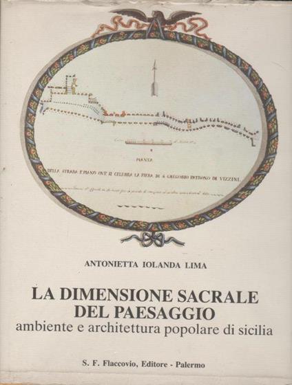 La Dimensione Sacrale Del Paesaggio:Ambiente E Architettura Popolare Di Sicilia - Antonietta I. Lima - copertina