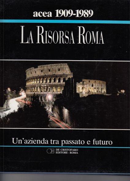 Acea 1909-1989 La Risorsa Roma. Un'Azienda Tra Passato E Futuro - copertina