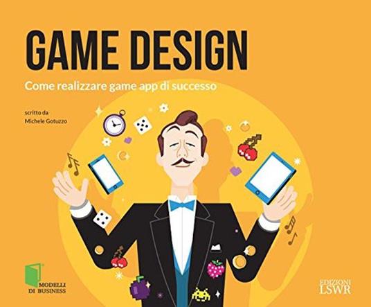Game Design. Come realizzare game app di successo - Michele Gotuzzo - copertina