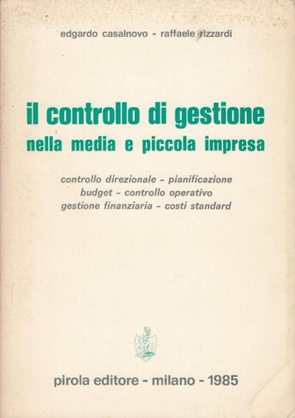 Il controllo di gestione nella media e piccola impresa : controllo direzionale, pianificazione, budget, controllo operativo, gestione finanziaria, costi standard - copertina