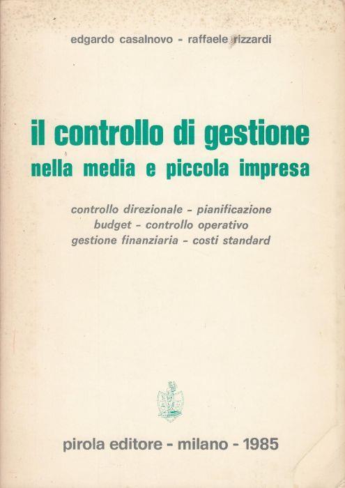 Il controllo di gestione nella media e piccola impresa : controllo direzionale, pianificazione, budget, controllo operativo, gestione finanziaria, costi standard - copertina