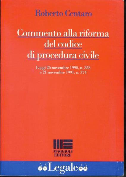 Commento alla riforma del Codice di procedura civile : leggi 26 novembre 1990, n. 353 e 21 novembre 1991, n. 374 - Roberto Centaro - copertina