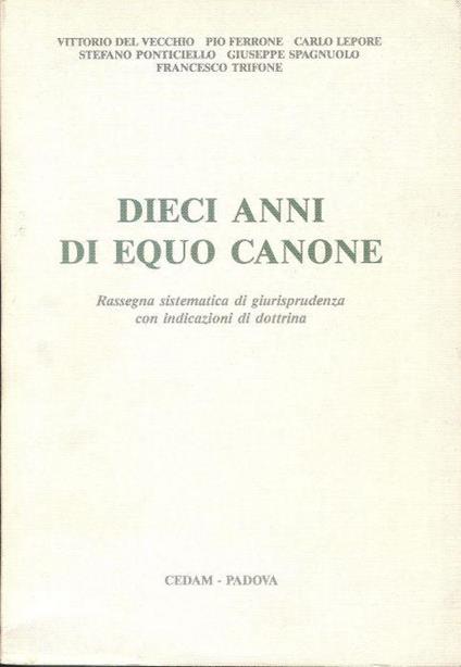 Dieci anni di equo canone. Rassegna sistematica di giurisprudenza con indicazioni di dottrina - copertina