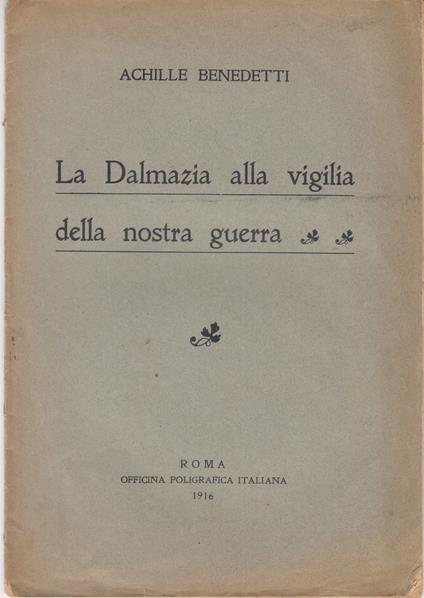 La Dalmazia alla vigilia della nostra guerra - Achille Benedetti - copertina