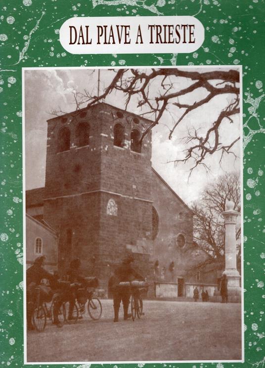 Dal Piave a Trieste , immagini della grande guerra e di Trieste redenta - copertina