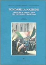 Fondare la nazione. I repubblicani del 1849 e la difesa del Gianicolo