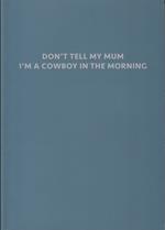Don't tell my mum i'm a cowboy in the morning
