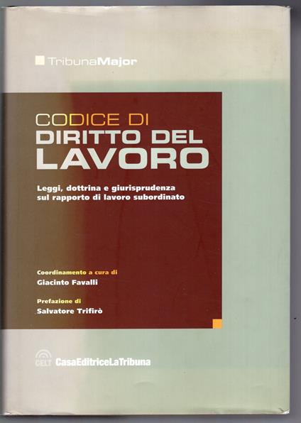 Codice di diritto del lavoro : raccolta delle principali leggi sul rapporto di lavoro subordinato privato, commentate con dottrina e giurisprudenza - copertina