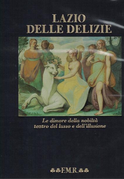 LAZIO DELLE DELIZIE.Le dimore della nobiltà teatro del lusso e dell'illusione - Marcello Fagiolo - copertina