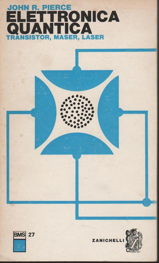 John R. Pierce Elettronica Quantica. Transistor, Maser, Laser A Zanichelli, 1968 - John R. Talbott - copertina