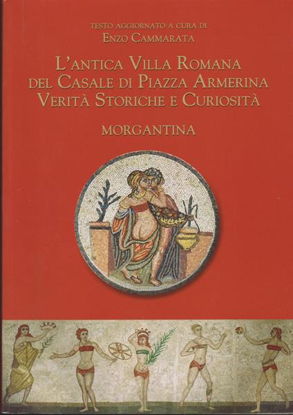 L' Antica Villa Romana Del Casale Di Piazza Armerina Verità Storiche E Curiosità - Morgantina - copertina