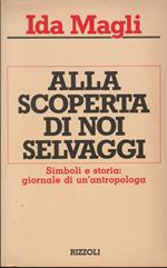 ALLA SCOPERTA DI NOI SELVAGGI Simboli e storia giornale di un'antropologa Prima edizione