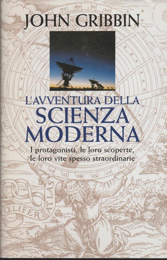 L' AVVENTURA DELLA SCIENZA MODERNA I protagonisti, le loro scoperte, le loro vite spesso straordinarie - John Gribbin - copertina