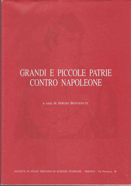 Grandi e piccole patrie contro Napoleone: atti del Convegno storico internazionale "ATTI DEL CONVEGNO STORICO INTERNAZIONALE" - Sergio Benvenuti - copertina