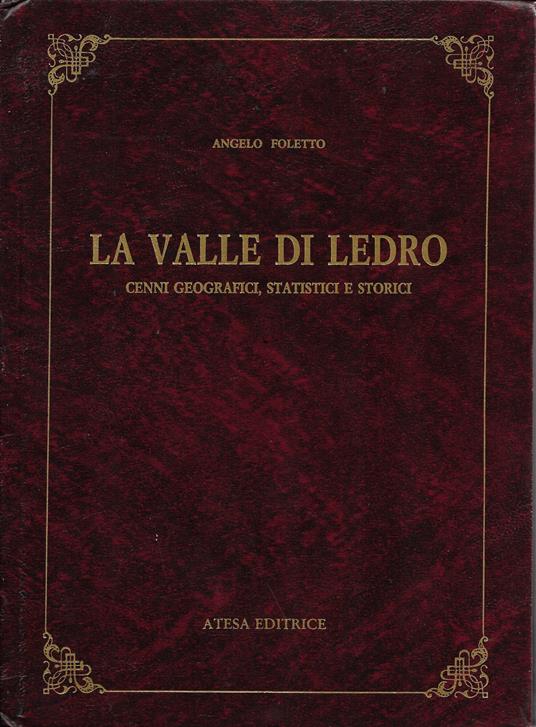 La valle di Ledro. Cenni geografici, statistici e storici (rist. anast. Riva, 1901) - Angelo Foletto - copertina