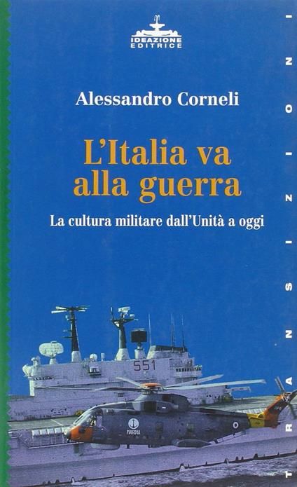 L' Italia va alla guerra. La cultura militare dall'unità a oggi - Alessandro Corneli - copertina