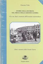 Storie della ritirata nel Friuli della grande guerra. Cîl e int: diari e memorie dell'invasione austro-tedesca