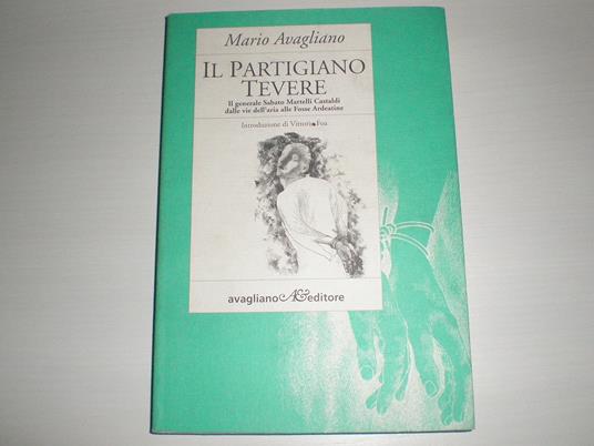 Il partigiano Tevere. Il generale Sabato Martelli Castaldi dalle vie dell'aria alle Fosse Ardeatine - copertina