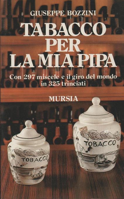 Tabacco per la mia pipa. Con 297 miscele e il giro del mondo in 325 trinciati - Giuseppe Bozzini - copertina