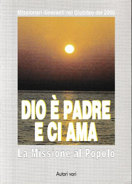 Dio è padre e ci ama. La missione al popolo. Atti del 17º Corso dei missionari itineranti (gennaio, 1999) - copertina
