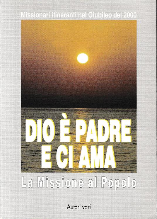 Dio è padre e ci ama. La missione al popolo. Atti del 17º Corso dei missionari itineranti (gennaio, 1999) - copertina