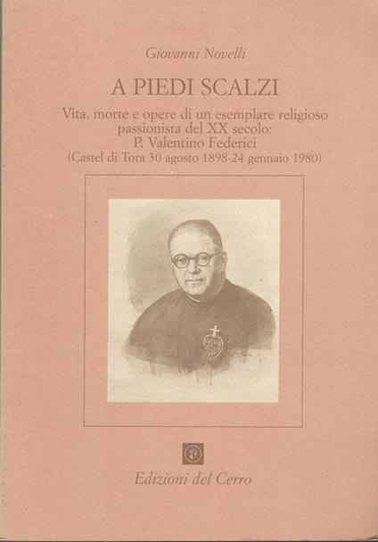 A PIEDI SCALZI Vita, morte e opere di un esemplare religioso passionista del XX secolo: P. Valentino Federici - Giovanni Novelli - copertina