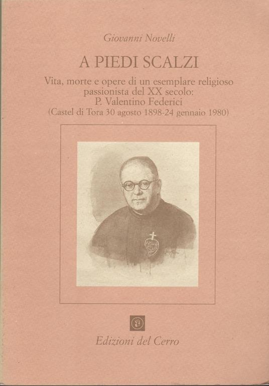 A PIEDI SCALZI Vita, morte e opere di un esemplare religioso passionista del XX secolo: P. Valentino Federici - Giovanni Novelli - copertina