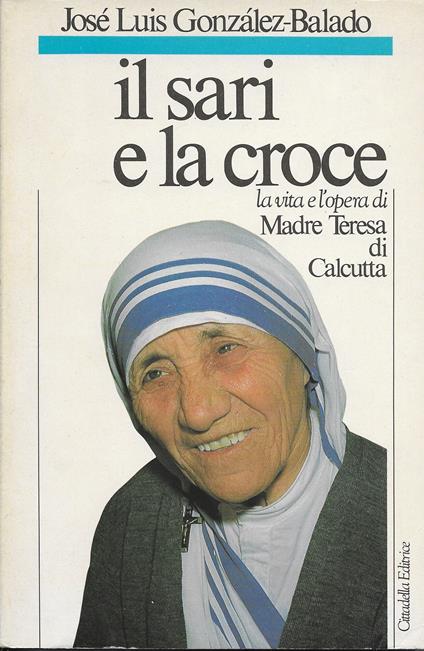 Il sari e la croce: la vita e l'opera di Madre Teresa di Calcutta - copertina