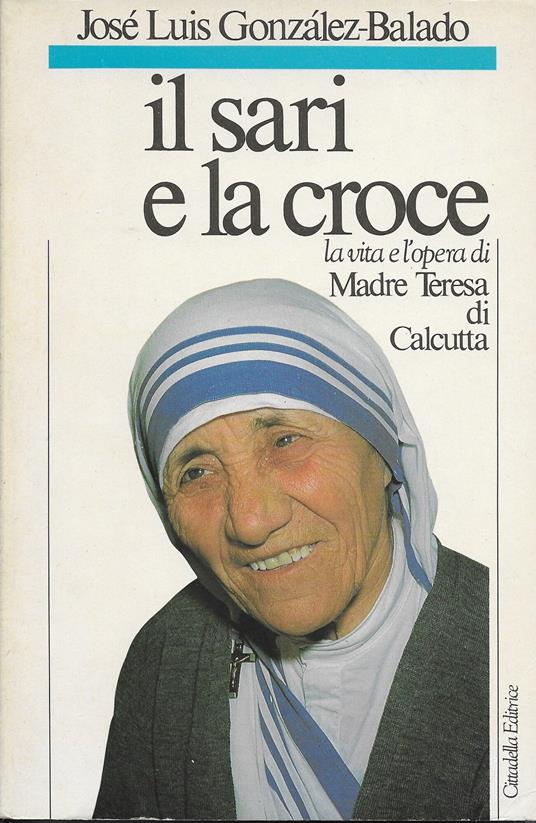 Il sari e la croce: la vita e l'opera di Madre Teresa di Calcutta - copertina