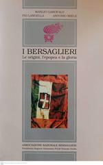 I Bersaglieri, Le origini, l'epopea e la gloria