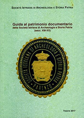 Guida al patrimonio documentario della Società Istriana di Archeologia e Storia Patria (secc. XIII-XX) - Giuseppe Cuscito - copertina
