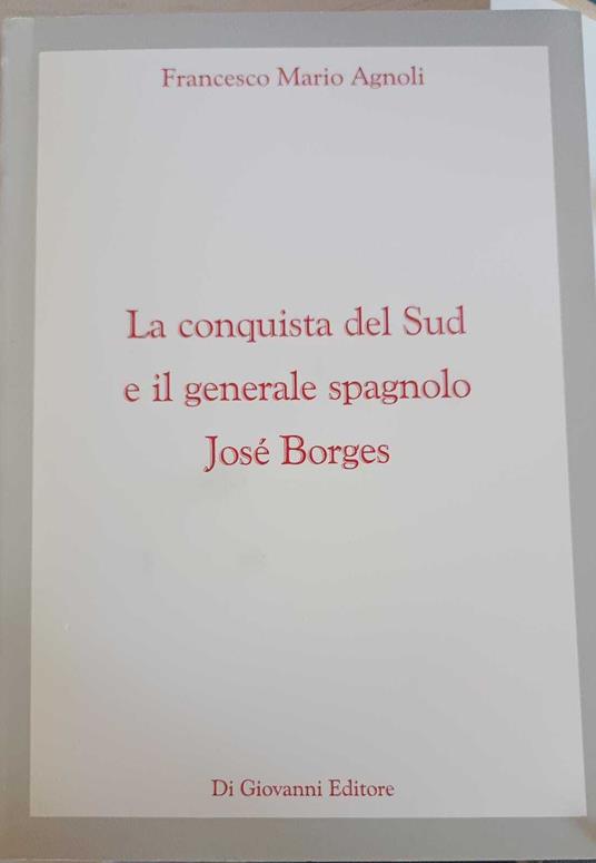 La conquista del sud e il generale spagnolo Josè Borges - Francesco Mario Agnoli - copertina