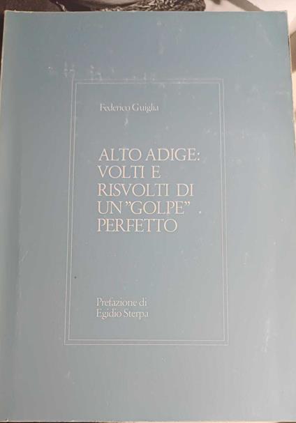 Alto Adige: Volti E Risvolti Di Un "Golpe" Perfetto - Federico Guiglia - copertina