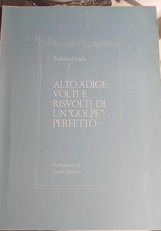 Alto Adige: Volti E Risvolti Di Un "Golpe" Perfetto - Federico Guiglia - copertina
