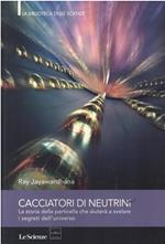 CACCIATORI DI NEUTRINI-La storia della particella che aiuterà a svelare i segreti dell'universo