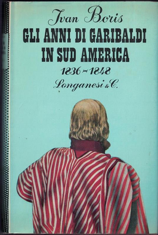 Gli anni di Garibaldi in Sud America 1836-1848 - Ivan Boris - copertina