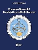 Francesco Borromini. L'architetto occulto del barocco