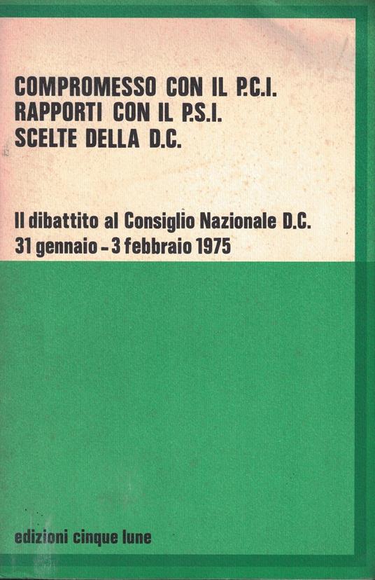 Compromesso con il P.C.I. Rapporti con il P.S.I. Scelte della D.C. Il dibattito al Consiglio Nazionale D.C - copertina