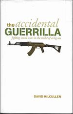 The Accidental Guerrilla: Fighting Small Wars in the Midst of a Big One