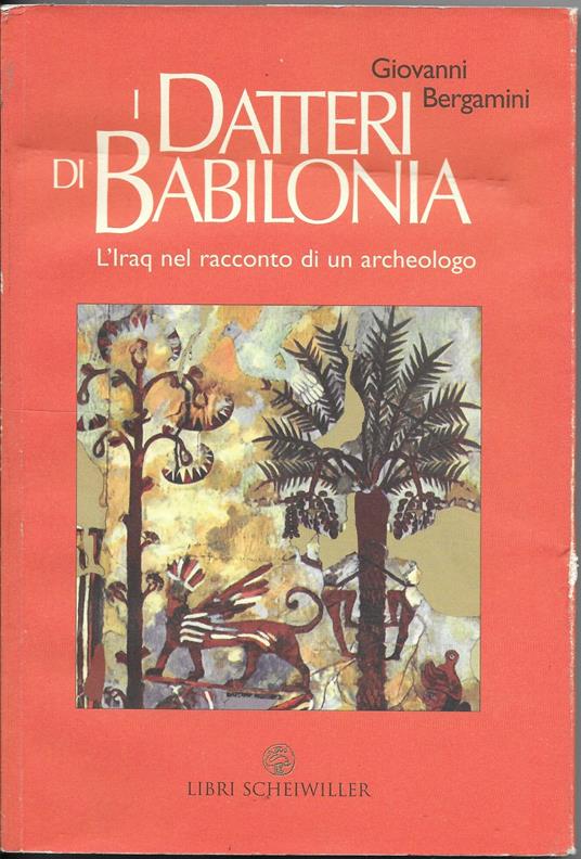 I datteri di Babilonia. L'Iraq da Hammurapi a Saddam nel racconto di un archeologo - copertina