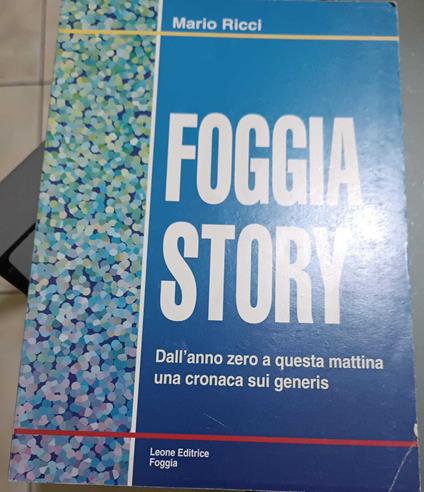 FOGGIA STORY, dall'anno zero a questa mattina una cronaca sui generis - copertina