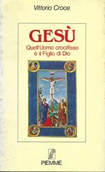 Gesù. Quell'Uomo crocifisso è il Figlio di Dio