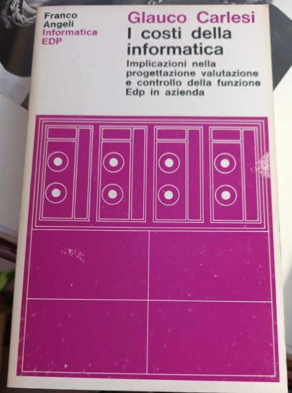 I costi dell'informatica. Implicazioni nella progettazione, valutazione e controllo della funzione Edp in azienda - copertina